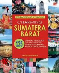 Charming Sumatera Barat : 125 Destinasi Memesona di Sumatera Barat : Wisata Alam, Budaya, Kuliner, dan Kerajinan