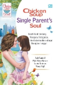 Chicken Soup for the Single Parent's Soul : Kisah-kisah tentang Harapan, Ketegaran, dan Keberhasilan sebagai Orangtua Tunggal