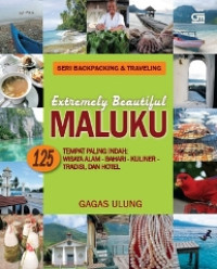 Extremely Beautiful Maluku : 125 Tempat Paling Indah : Wisata Alam-Bahari-Kuliner-Tradisi, dan Hotel