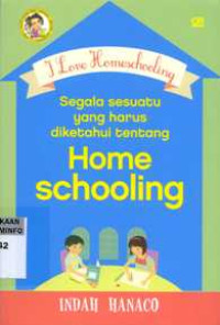 I Love Homeschooling : Segala Sesuatu yang Harus Diketahui tentang Homeschooling