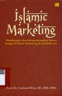 Islamic Marketing : Membangun dan Mengembangkan Bisnis dengan Praktik Marketing Rasulullah SAW