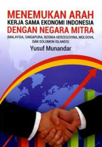 Menemukan Arah Kerjasama Ekonomi Indonesia dengan Negara Mitra (Malaysia, Singapura, Bosnia Herzegovina, Moldova, dan Solomon Islands)