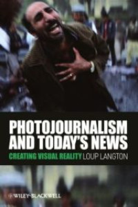 Photojournalism and Today's News : Creating Visual Reality