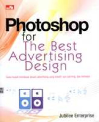 Photoshop for the Best Advertising Design : Cara Mudah Membuat Desain Advertising yang Kreatif, Eye Catching, dan Berkelas