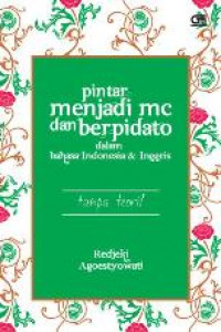 Pintar Menjadi MC dan Berpidato dalam Bahasa Indonesia & Inggris : Tanpa Teori!