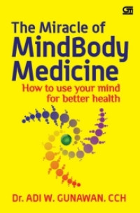 The Miracle of Mindbody Medicine : How to Use Your Mind for Better Health