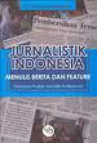 Jurnalistik Indonesia : Menulis Berita dan Feature Panduan Praktis Jurnalis Profesional