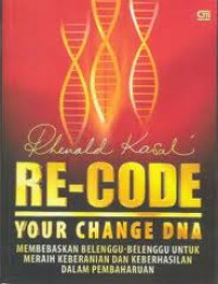 Re-code your change DNA : membebaskan belenggu-belenggu untuk meraih keberanian dan keberhasilan dalam pembaharuan